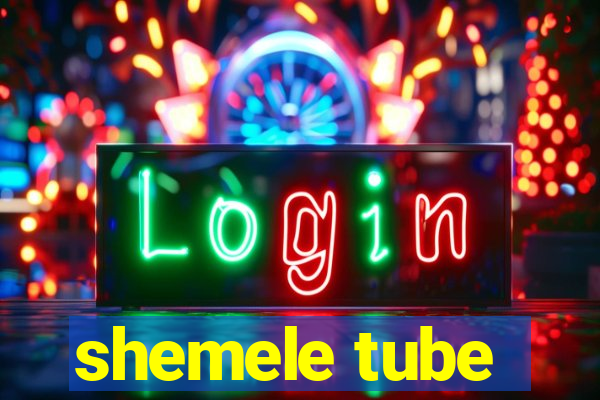 shemele tube